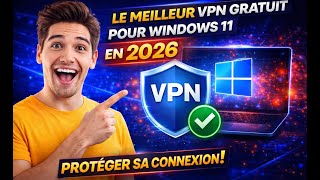 voici Le meilleur VPN GRATUIT pour windows 11 en 2026