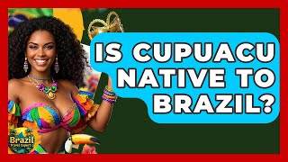 Is Cupuacu Native To Brazil? - Brazil Travel Expert