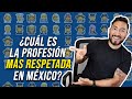 Cual es la profesion mas respetada en Mexico? (y cuales son las que nadie quiere)