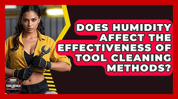 Does Humidity Affect the Effectiveness of Tool Cleaning Methods? | ToolBench Pros