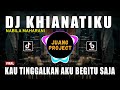 DJ KHIANATIKU NABILA MAHARANI | KAU TINGGALKAN AKU BEGITU SAJA REMIX FULL BASS VIRAL TIKTOK 2023