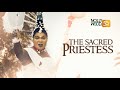 The Sacred Priestess | An Amazing Epic Movie BASED ON A SHOCKING STORY - African Movies