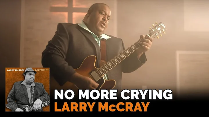 Larry McCray - "No More Crying" - Official Music Video