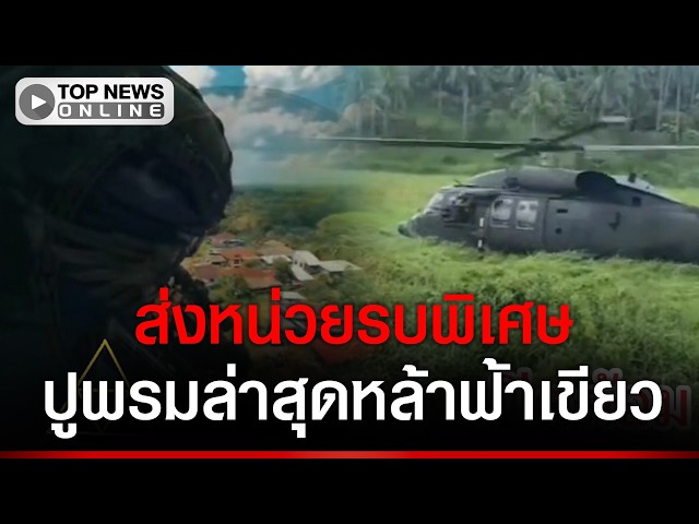 ปูพรมล่าสุดหล้าฟ้าเขียว ส่งหน่วยรบพิเศษ-ทหารพราน ออกไล่ล่ากลุ่มโจรใต้จำนวน 13 ราย