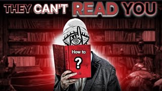 They can't read you . BECOME UNREADABLE DON'T SCROLL