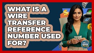What Is A Wire Transfer Reference Number Used For? - Ask Your Bank Teller