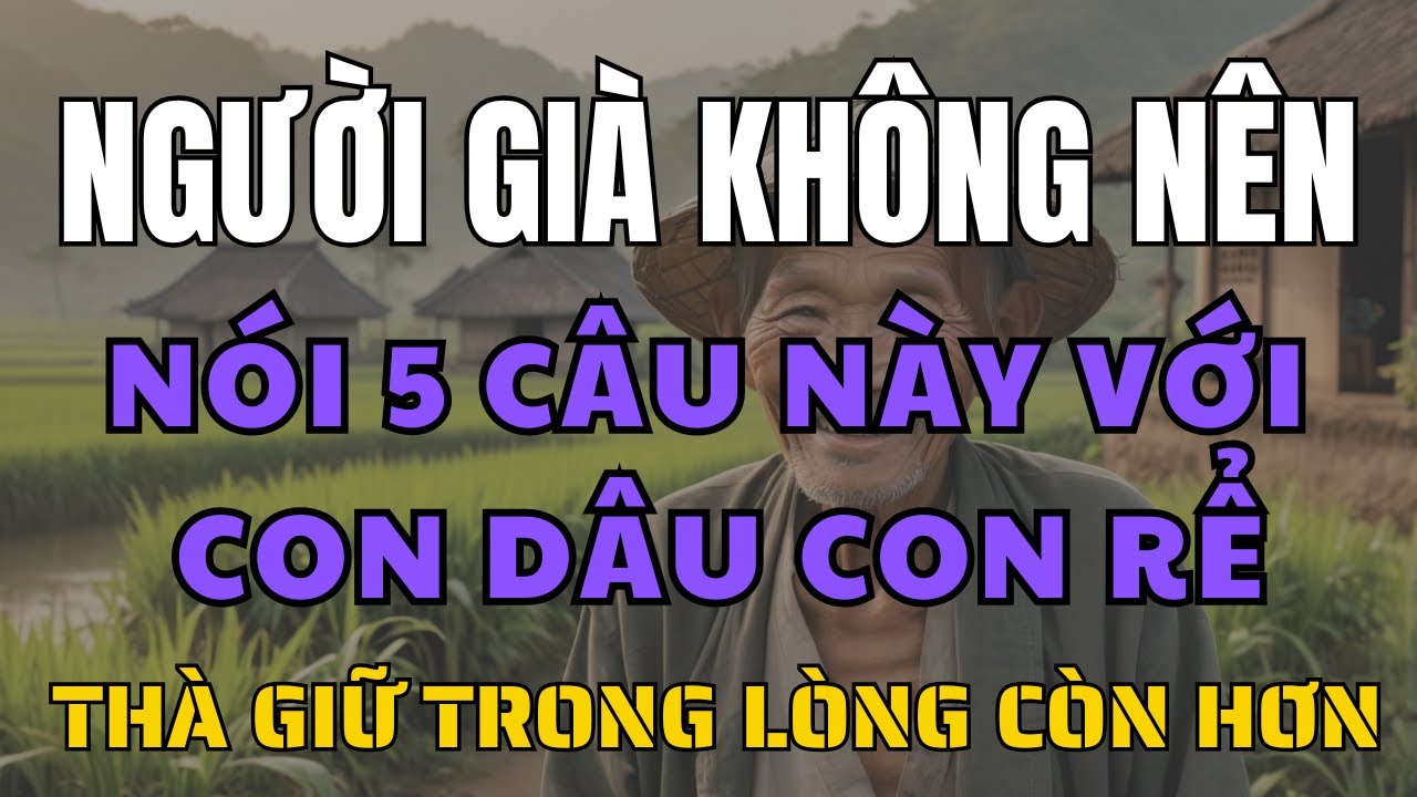 Outline Video Người Già Tuyệt Đối Không Nên Nói 5 Câu Này Với Con Dâu, Con Rể – Tránh Mất Hòa Khí Gia Đình!