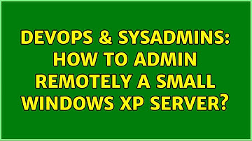 DevOps & SysAdmins: How to admin remotely a small Windows XP server? (4 Solutions!!)