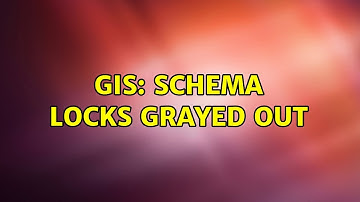 GIS: Schema Locks Grayed Out