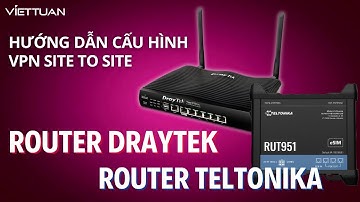 Hướng dẫn cấu hình IPSEC VPN Site to Site thiết bị RUT Teltonika và Router Draytek
