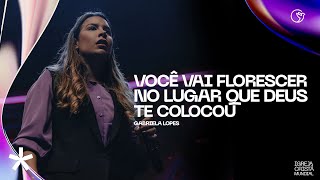 Você vai florescer no lugar que Deus te colocou | Gabriela Lopes