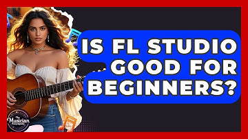 Is FL Studio Good For Beginners? - The Musician Encyclopedia