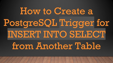 How to Create a PostgreSQL Trigger for INSERT INTO SELECT from Another Table