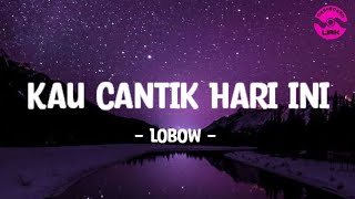 Kau Cantik Hari Ini - Lobow (Lirik Lagu) Lama Sudah Tak Kulihat