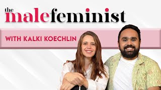 The Male Feminist ft. Kalki Koechlin with Siddhaarth Aalambayan || Ep 41