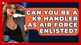 Can You Be A K9 Handler As Air Force Enlisted? - Sky Command Brotherhood
