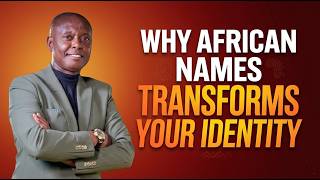 Why Believing in African Names Transforms Your Identity.