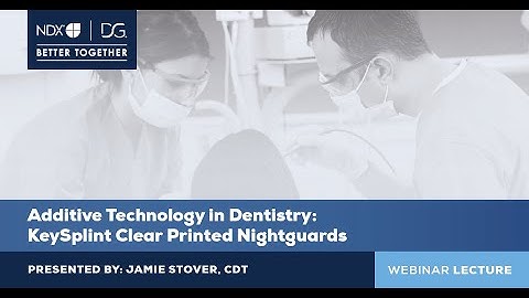 Additive Technology in Dentistry: KeySplint Clear Printed Nightguards