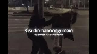 kisi din banoongi main                                       slowed and reverb