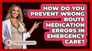 How Do You Prevent Wrong Route Medication Errors In Emergency Care? - First Response Medicine