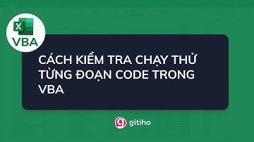 Cách kiểm tra chạy thử từng đoạn code trong VBA  - Tuyệt đỉnh VBA
