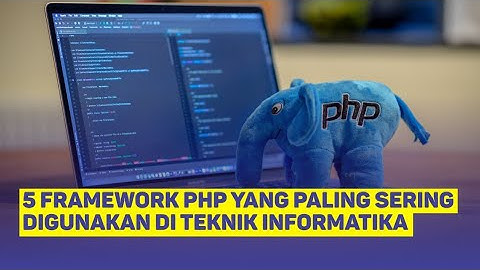 5 FRAMEWORK PHP YANG SERING DIGUNAKAN DI TEKNIK INFORMATIKA