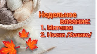 Недельное вязание: 🍁🧶 Митенки спицами. Носки /Хеликс/. Готовые работы и начало нового процесса. 🤔✨