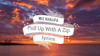 Wiz Khalifa   Pull Up With A Zip Wiz Khalifa Remix lyrics
