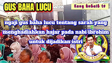 Ngaji gus baha lucu tentang sarah yang menghadiahkan hajar pada nabi ibrahim untuk dijadikan istri