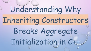 Understanding Why Inheriting Constructors Breaks Aggregate Initialization in C+ +