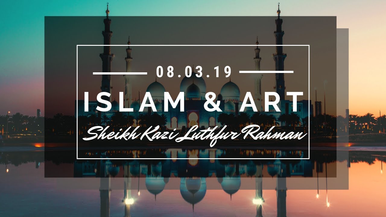 Islam & Art - By Sheikh Kazi Luthfur Rahman