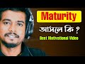      what is maturity  are you mature  simple definition by gourabtapadar