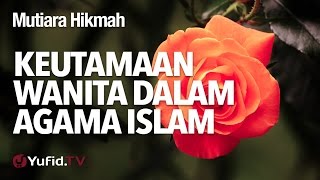 Mutiara Hikmah: Keutamaan Wanita Dalam Agama Islam - Ustadz Abdullah Taslim, Lc, MA.