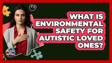 What Is Environmental Safety For Autistic Loved Ones?