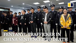 Fentanyl trafficker in China sentenced to death