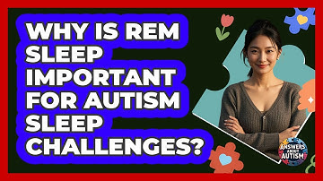 Why Is REM Sleep Important For Autism Sleep Challenges? - Answers About Autism