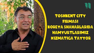 Toshkent city firmasi Koreya shaharlarida hamyurtlarimiz xizmatiga tayyor