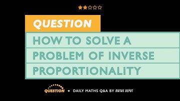Solve a problem where two VARIABLES are INVERSELY PROPORTIONAL