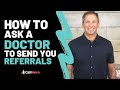 Marketing to Doctors for Referrals: How to Ask a Doctor to Send You Referrals