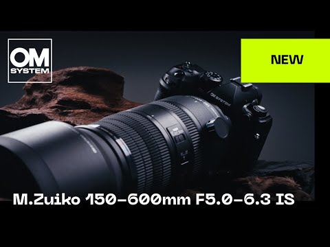 Introducing the OM SYSTEM M.Zuiko Digital ED150-600mm F5.0-6.3 IS