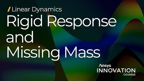 Understanding Missing Mass and Rigid Response Effects Using Ansys Mechanical — Lesson 3