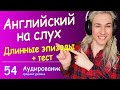 КУРС АУДИРОВАНИЯ с носителями английского - учимся понимать длинные речевые эпизоды, Урок54