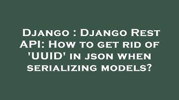 Django : Django Rest API: How to get rid of 