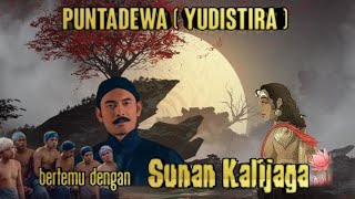 PUNTADEWA  ( YUDISTIRA  ) bertemu dengan Sunan Kalijaga