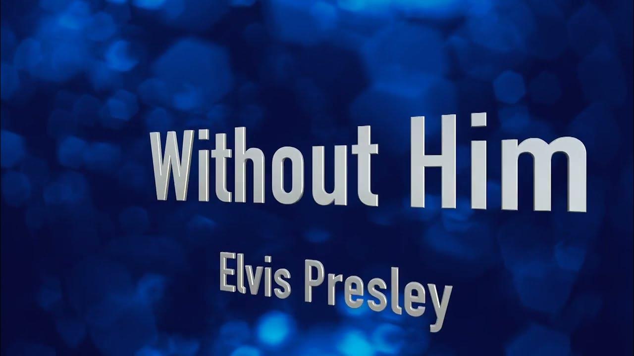 Without Him ~ Elvis Presley ~ lyric video Without Him ~ Elvis Presley ~ lyric video