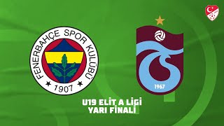 U19 Elit A Ligi Yarı Final Fenerbahçe - Trabzonspor