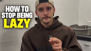 How to stop being lazy… (for real)