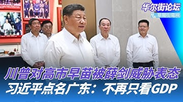 习近平点名广东：别再只看GDP增速；空军崔玉忠是海军新司令？四中全会有暗示；川普对高市早苗被薛剑威胁表态｜华尔街论坛