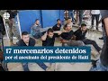 17 mercenarios detenidos como presuntos autores del magnicidio de Haití