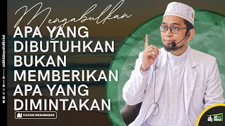 Allah mengabulkan apa yang dibutuhkan bukan memberikan apa yang dimintakan - Ustadz Adi Hidayat